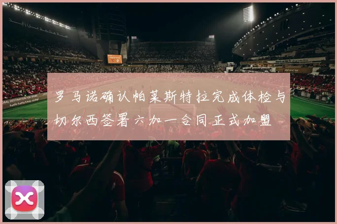罗马诺确认帕莱斯特拉完成体检与切尔西签署六加一合同正式加盟