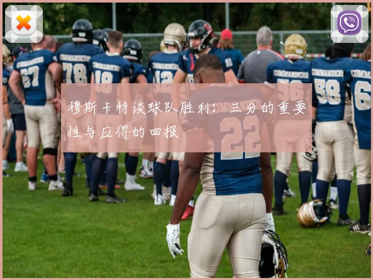 穆斯卡特谈球队胜利：三分的重要性与应得的回报